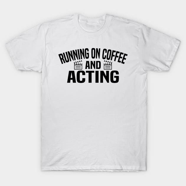 Running on Coffee and Acting - Actress T-Shirt by HaroonMHQ